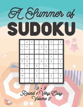 A Summer of Sudoku 9 x 9 Round 1: Very Easy Volume 5: Relaxation Sudoku Travellers Puzzle Book Vacation Games Japanese Logic Nine Numbers Mathematics ... Easy Level For All Ages Kids to Adults Gifts