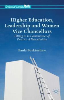 Hardcover Higher Education, Leadership and Women Vice Chancellors: Fitting in to Communities of Practice of Masculinities Book