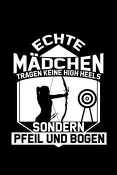 Echte Mädchen Tragen Keine High Heels Sondern Pfeil Und Bogen: Liniertes Notizbuch A5 - Bogenschießen Notizbuch I Sportschießen Sportschütze Pfeil und ... Schützenfest Frauen Geschenk (German Edition)
