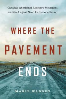 Paperback Where the Pavement Ends: Canada's Aboriginal Recovery Movement and the Urgent Need for Reconciliation Book