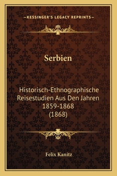 Serbien, Historisch-ethnographische Reisestudien Aus Den Jahren 1859-1868, Mit 40 Illustrationen Im Texte, 20 Tafeln & Einer Karte