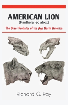 AMERICAN LION (Panthera leo atrox): The Giant Predator of Ice Age North America (PREHISTORIC ANIMALS SERIES)