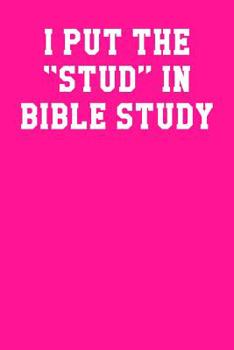 I Put The “Stud” In Bible Study: College Ruled Notebook 6”x9” 120 Pages