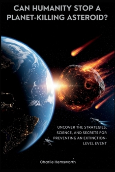 Paperback Can Humanity Stop A Planet-Killing Asteroid?: Uncover the Strategies, Science, and Secrets for Preventing an Extinction-Level Event Book