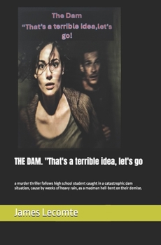 THE DAM. "That's a terrible idea, let's go: a murder thriller follows high school student caught in a catastrophic dam situation, cause by weeks of heavy rain, as a madman hell-bent on their demise.