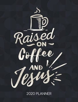 Raised On Coffee And Jesus 2020 Planner: Weekly Planner with Christian Bible Verses or Quotes Inside (Calendar Year 2020 January to December)
