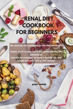 Renal Diet Cookbook for Beginners: The ultimate diet cookbook for lunches and dinners. Simple, quick recipes low in fat, carbohydrates and phosphorus. ... lose weight and take care of your kidneys