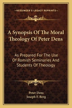 Paperback A Synopsis Of The Moral Theology Of Peter Dens: As Prepared For The Use Of Romish Seminaries And Students Of Theology Book