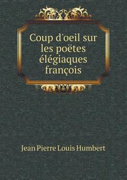 Coup D'Oeil Sur Les Poetes Elegiaques Francois
