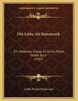 Paperback Die Liebe Als Kunstwerk: Ein Moderner Dialog Im Sinne Platos, Diefes Buch (1907) [German] Book