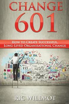 Paperback Change 601: How to Create Successful, Long-Lived Organisational Change Book