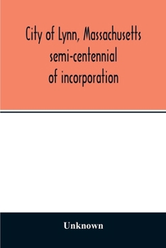 Paperback City of Lynn, Massachusetts semi-centennial of incorporation. Events and exercises of the 50th anniversity celebration held May 13th, 14th and 15th, 1 Book