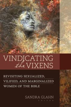 Paperback Vindicating the Vixens: Revisiting Sexualized, Vilified, and Marginalized Women of the Bible Book