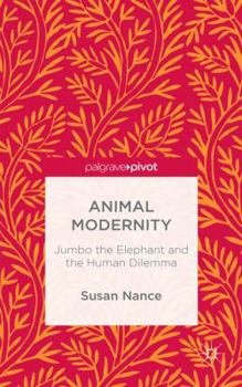 Hardcover Animal Modernity: Jumbo the Elephant and the Human Dilemma Book