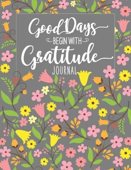 Good Days Begin With Gratitude Journal: A Beautiful Guide To Help Cultivate An Attitude Of Gratitude, A 8.5x11" Notepad With 120 Pages Including Weekly & Daily Prompts