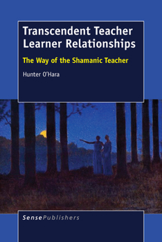 Hardcover Transcendent Teacher Learner Relationships: The Way of the Shamanic Teacher Book