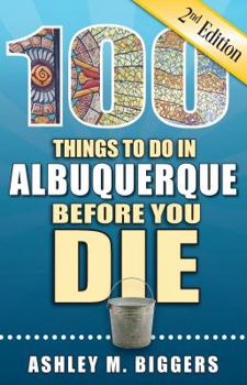 100 Things to Do in Albuquerque Before You Die (100 Things to Do Before You Die)