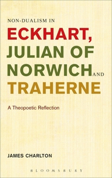 Hardcover Non-Dualism in Eckhart, Julian of Norwich and Traherne: A Theopoetic Reflection Book