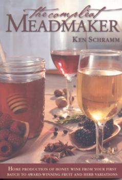 Paperback The Compleat Meadmaker: Home Production of Honey Wine from Your First Batch to Award-Winning Fruit and Herb Variations Book