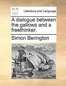 Paperback A Dialogue Between the Gallows and a Freethinker. Book