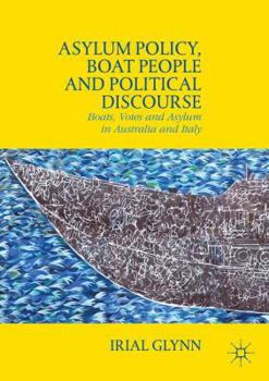 Hardcover Asylum Policy, Boat People and Political Discourse: Boats, Votes and Asylum in Australia and Italy Book