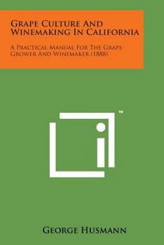 Paperback Grape Culture and Winemaking in California: A Practical Manual for the Grape-Grower and Winemaker (1888) Book