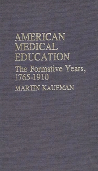 Hardcover American Medical Education: The Formative Years, 1765-1910 Book