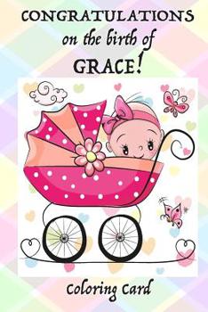 Paperback CONGRATULATIONS on the birth of GRACE! (Coloring Card): (Personalized Card/Gift) Personal Inspirational Messages & Quotes, Adult Coloring! Book