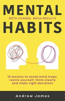 Paperback Mental Habits: 10 Lessons to Avoid Mind Traps, Rewire Yourself, Think Clearly, and Make Right Decisions Book