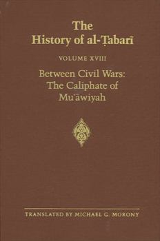 Hardcover The History of Al-Tabari Vol. 18: Between Civil Wars: The Caliphate of Mu'awiyah A.D. 661-680/A.H. 40-60 Book