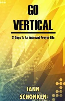 Paperback Go Vertical: 21 Days to an Improved Prayer Life Book