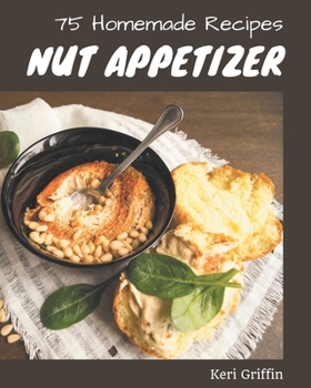 Paperback 75 Homemade Nut Appetizer Recipes: Explore Nut Appetizer Cookbook NOW! Book