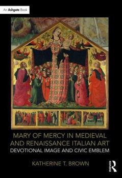 Mary of Mercy in Medieval and Renaissance Italian Art: Devotional Image and Civic Emblem