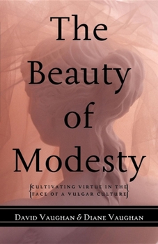 Paperback The Beauty of Modesty: Cultivating Virtue in the Face of a Vulgar Culture Book