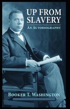 Paperback Up from Slavery: An Autobiography by Booker T. Washington (Annotated) Edition Book