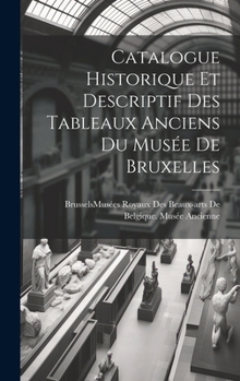 Hardcover Catalogue Historique Et Descriptif Des Tableaux Anciens Du Musée De Bruxelles [French] Book