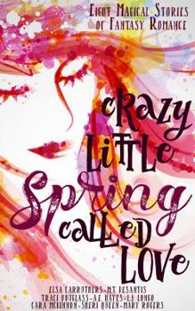 Paperback Crazy Little Spring Called Love: Eight Magical Stories of Fantasy Romance Book