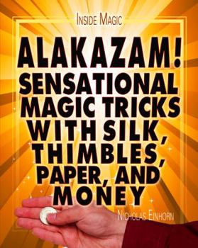 Library Binding Alakazam!: Sensational Magic Tricks with Silk, Thimbles, Paper, and Money Book