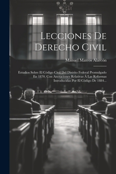 Paperback Lecciones De Derecho Civil: Estudios Sobre El Código Civil Del Distrito Federal Promulgado En 1870, Con Anotaciones Relativas Á Las Reformas Intro [Spanish] Book
