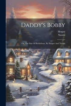 Paperback Daddy's Bobby: Or, The Star Of Bethlehem, By Hesper And Naomi Book