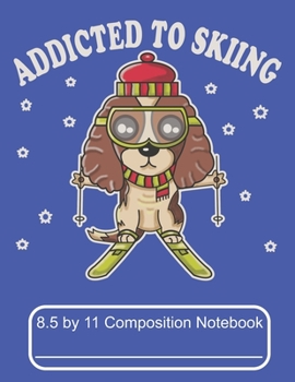 Paperback Addicted To Skiing 8.5 by 11 Composition Notebook: Adorable Winter Skiing Cocker Spaniel Puppy Dog Book