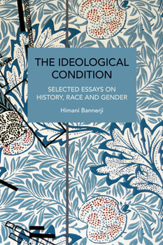 The Ideological Condition: Selected Essays on History, Race and Gender - Book #212 of the Historical Materialism