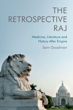 Hardcover The Retrospective Raj: Medicine, Literature and History After Empire Book