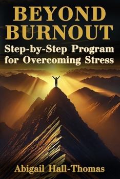 Paperback Beyond Burnout: A Transformative Comprehensive Guide To Work-life Harmony: The Progressive Step-by-Step Program for Overcoming Stress Book