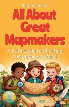 Paperback All About Great Mapmakers: A Kid's Guide to Charting the Unknown World Book