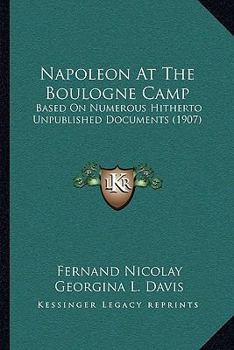 Paperback Napoleon At The Boulogne Camp: Based On Numerous Hitherto Unpublished Documents (1907) Book