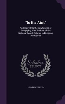 Hardcover "Is It a Aint": An Inquiry Into the Lawfulness of Complying With the Rule of the National Board, Relative to Religious Instruction Book