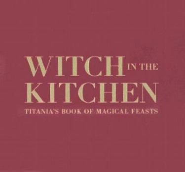 Hardcover Witch in the Kitchen: Titania's Book of Magical Feasts Book