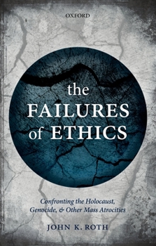 Paperback The Failures of Ethics: Confronting the Holocaust, Genocide, and Other Mass Atrocities Book