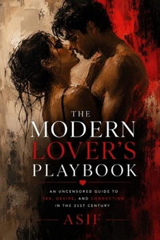 The Modern Lover's Playbook: An Uncensored Guide to Sex, Desire, and Connection in the 21st Century